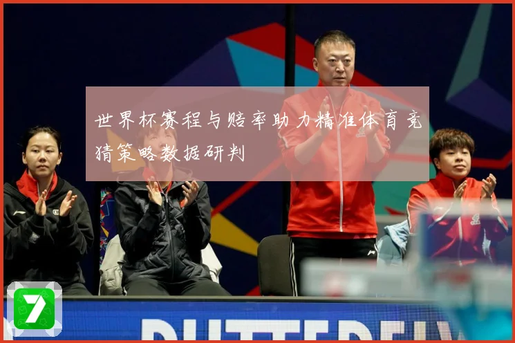 世界杯赛程与赔率助力精准体育竞猜策略数据研判