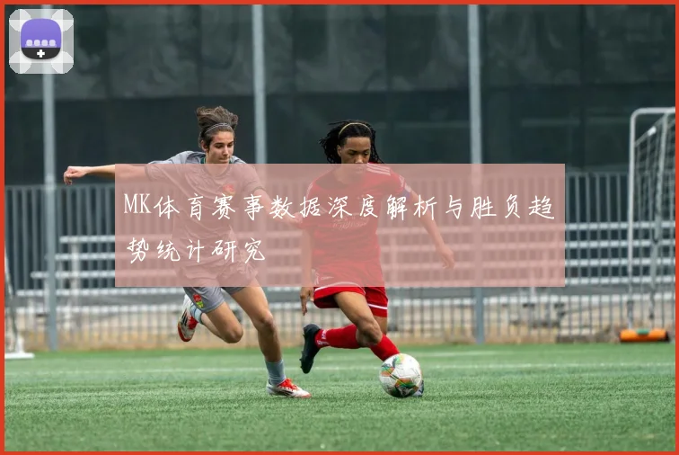MK体育赛事数据深度解析与胜负趋势统计研究