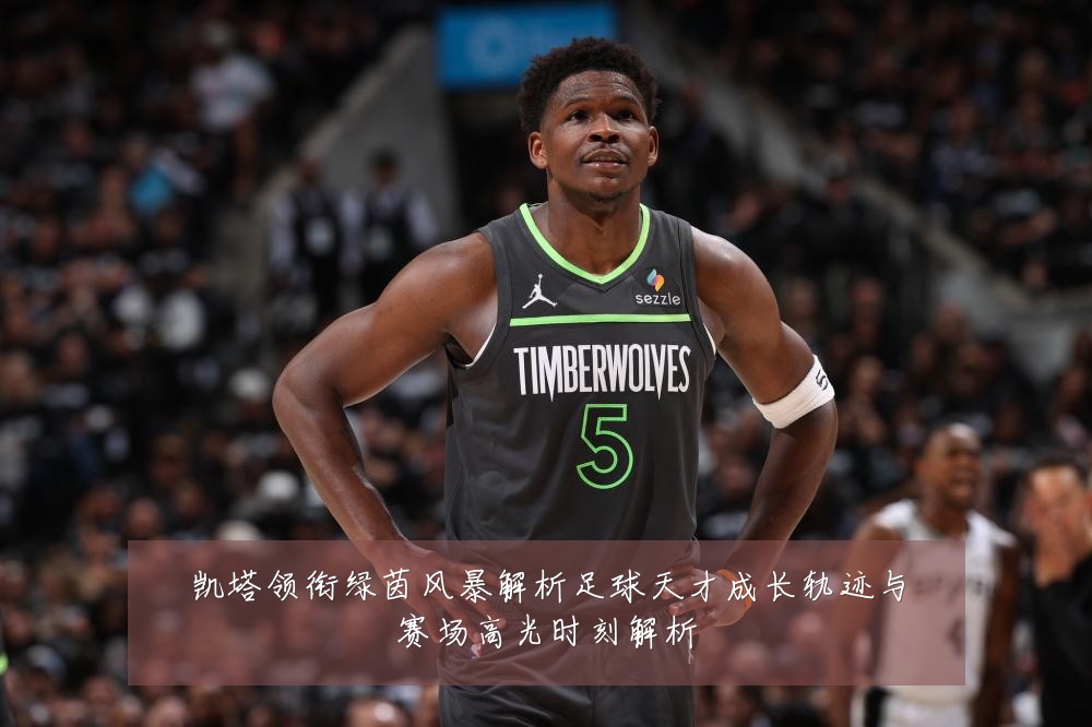 凯塔领衔绿茵风暴解析足球天才成长轨迹与赛场高光时刻解析